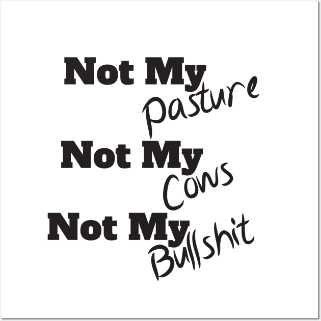 Not My Pasture Not My Cows Not My Bullsh*t, Funny Farmer Gift Idea, Wisdom Quote Wall Art by StrompTees
